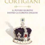 CORTIGIANI - IL POTERE SEGRETO DIETRO LA CORONA
