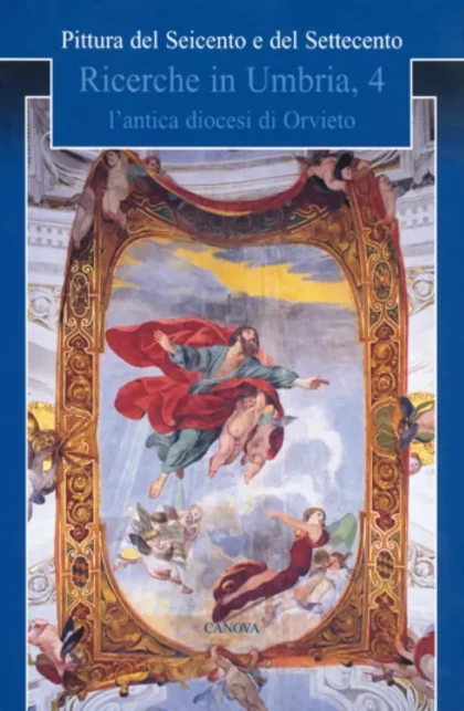 Pittura del Seicento e del Settecento. Ricerche in Umbria, 4: l’antica diocesi di Orvieto - canova edizioni