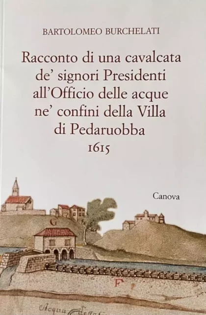 Racconto di una cavalcata de' signori presidenti all'officio delle acque ne' confini della villa di Pedaruobba 1615 - canova edizioni