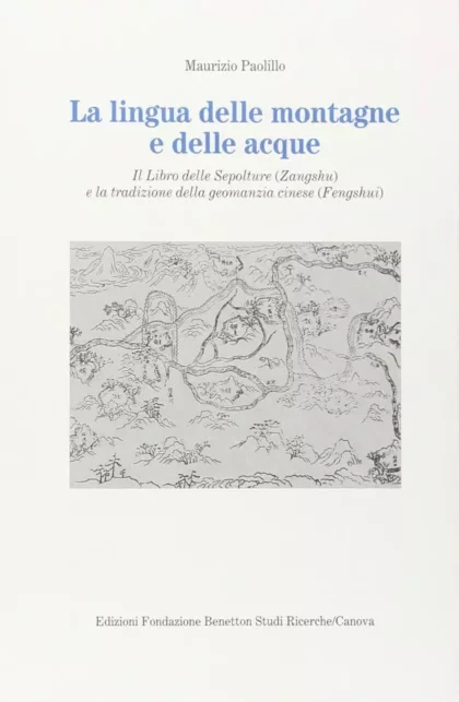 La lingua delle montagne e delle acque. Il libro delle sepolture (Zangshu) e la tradizione della geomanzia cinese (Fengshui) - canova edizioni
