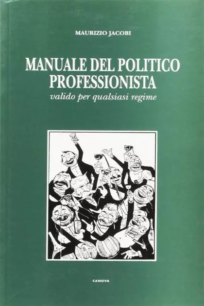 Manuale del politico professionista. Valido per qualsiasi regime - canova edizioni